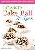 Ultimate Cake Ball Recipes by Gordon Rock