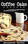 Coffee Cake:Recipes: Delicious Coffee Cake Recipes The Whole Family Will Love!