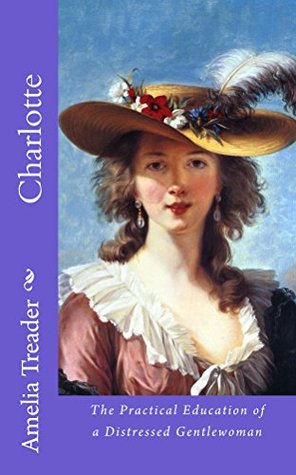 Charlotte: The Practical Education of a Distressed Gentlewoman (Kindle Edition)