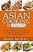 Asian Cooking in 3 Steps: Cook Easy And Healthy Asian Food at Home With Mouth Watering Asian Recipes Cookbook