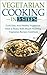 Vegetarian Cooking in 3 Steps: Cook Easy And Healthy Vegetarian Food at Home With Mouth Watering Vegetarian Recipes Cookbook