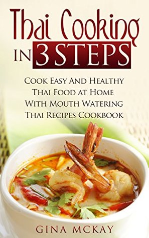 Thai Cooking in 3 Steps: Cook Easy And Healthy Thai Food at Home With Mouth Watering Thai Recipes Cookbook (Kindle Edition)