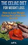 The Celiac Diet for Weight Loss (Gluten-Free, Celiac Disease, Celiac Diet Menu, Celiac Diet Recipes, Celiac Diet, Gluten-Free Diet): How to Lose Weight ... (Celiac Disease, Celiac and weight loss)