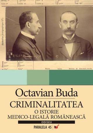 Criminalitatea. O istorie medico-legala romaneasca