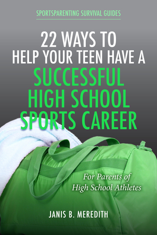 22 Ways to Help Your Teen: For Parents of High School Athletes (Sports Parenting Survival Guides Book 7)