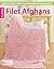 Filet Afghans: 8 Lovely Throws to Make While Learning to Use a Chart