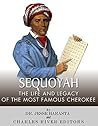 Sequoyah: The Life and Legacy of the Most Famous Cherokee Sequoyah: The Life and Legacy of the Most Famous Cherokee