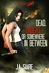 Dead, Undead, or Somewhere in Between by J.A. Saare