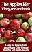 The Apple Cider Vinegar Handbook: Learn the Miracle Facts about Apple Cider Vinegar Benefits and Health Secrets (Apple Cider Vinegar, Apple Cider Vinegar ... Book, Apple Cider Vinegar And Coconut Oil)