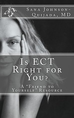 Is ECT Right for You?: A "Friend to Yourself" Resource (Kindle Edition)