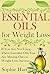Essential Oils for Weight Loss: If You Are Not Using These Essential Oils You Are Missing Out On Weight Loss Success (Essential Oils for Beginners - Everything ... Need to Accomplish Your Weight Loss Goals)