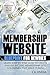 Membership Website Blueprint For Newbies: Learn Step by Step How to Create Passive Income Membership Website Goldmines That Make it Rain!