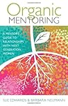 Organic Mentoring: A Mentor’s Guide to Relationships with Next Generation Women