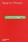 Décoloniser l'esprit by Ngũgĩ wa Thiong'o