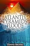 Atlantis Pyramids Floods: Did Noah’s Flood Destroy Atlantis and Damage the Pyramids?