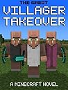 The Great Villager Takeover: A Minecraft Novel
