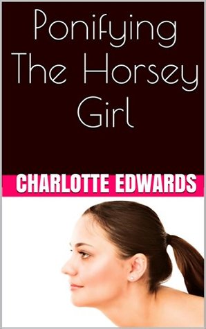 Ponifying The Horsey Girl (Pony Girl Sex Book 1)