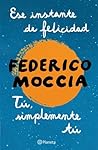 Ese instante de felicidad + Tú, simplemente tú (pack) (Planet... by Federico Moccia