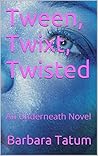 Tween, Twixt, Twisted by Barbara Tatum Tween, Twixt, Twisted by Barbara Tatum