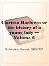 Clarissa Harlowe;...