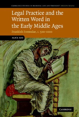 Legal Practice and the Written Word in the Early Middle Ages: Frankish Formulae, c.500–1000 (Cambridge Studies in Medieval Life and Thought: Fourth Series Book 75)