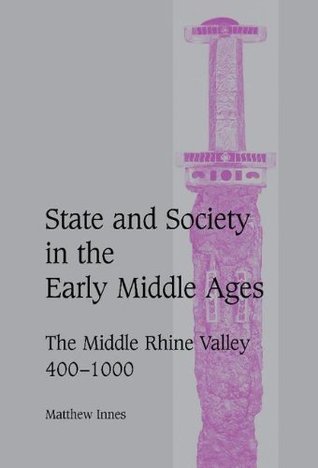 State and Society in the Early Middle Ages: The Middle Rhine Valley, 400–1000 (Cambridge Studies in Medieval Life and Thought: Fourth Series Book 47)
