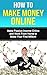 How to Make Money Online: Make Passive Income Online and Work From Home to Make Your First Million!