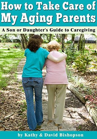 Caring for Elderly Parents: A Son or Daughter's Guide to Taking Care of Elderly Parents (Kindle Edition)