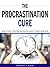 The Procrastination Cure - How to Fight Your Procrastination ... by Robert Chase
