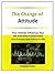 The Change of Attitude: How Attitude Influences Your Life And How It Determines Your Success And Failure In Life