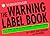 The Warning Label Book: Warning: Reading This Book May Cause Spontaneous, Uncontrollable Laughter