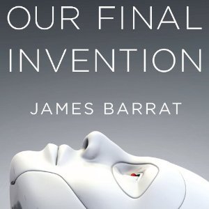 Our Final Invention: Artificial Intelligence and the End of the Human Era