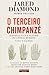 O Terceiro Chimpanzé: A Evolução e o Futuro do Animal Humano