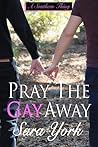 Pray The Gay Away by Samuel York Pray The Gay Away by Samuel York