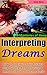 Interpreting Dreams: How to Interpret Your Dreams Step by Step, Remembering & Interpreting Your Dreams Easily, Know the Mysteries of Sleep