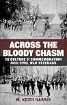 Across the Bloody Chasm: The Culture of Commemoration among Civil War Veterans (Conflicting Worlds: New Dimensions of the American Civil War) Across the Bloody Chasm: The Culture of Commemoration among Civil War Veterans (Conflicting Worlds: New Dimensions of the American Civil War)