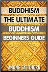 Buddhism: The Ultimate Buddhism Beginners Guide Buddhism: The Ultimate Buddhism Beginners Guide