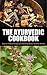 The Ayurvedic Cookbook: Easy-to-Follow Recipes for Building Better Holistic Health