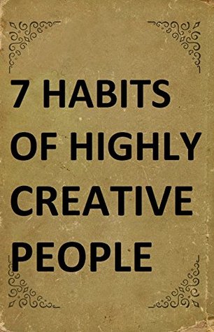 7 Habits of Highly Creative People: A book with full of tools able to change the way you are doing things and the results you have been getting so far (Best Business Books 19)
