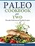 Paleo Cookbook for Two - Everyday Delicious and Healthy Recipes!