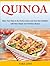 Quinoa Recipes: Make Your Days in the Kitchen Easier and Your Diet Healthier with these Simple and Nutritious Recipes