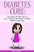 Diabetes Cure: My Against All Odds Story of How I Reversed My Diabetic Condition Without Using Drugs (Illustrated With Stick Figures)