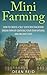Mini Farming: How to Create a Self Sufficient Backyard Urban Farm By Growing Your Own Natural and Organic Food (Your Complete Guide to Building a Mini ... Homesteading, Self Sufficiency, Survival)