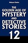The Golden Age of Mystery and Detective Stories Vol. 12 (Halcyon Classics)