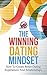The Winning Dating Mindset: How To Create Better Dating Experiences And Relationships (NLP, Neuro-Linguistic Programming Book 1)