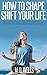 HOW TO SHAPE SHIFT YOUR LIFE: New Age, Self-Help Meditations, Visualizations, and Affirmations for Healing and Personal Transformation