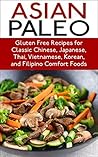 Paleo: Paleo Diet Recipes - Over 100 Asia Free Recipes for Classic Chinese, Japanese, Thai, Vietnamese, and Korean Comfort Food Paleo Recipes (Paleo and ... Diet, Paleo Cookbook, Paleo SLow cooker)