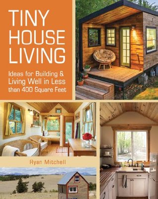 Tiny House Living: Ideas for Building & Living Well in Less than 400 Square Feet