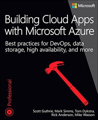 Building Cloud Apps with Microsoft Azure: Best Practices for DevOps, Data Storage, High Availability, and More (Developer Reference)
