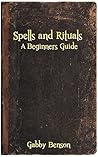 Spells and Rituals: A Beginners Guide To Spells And Rituals